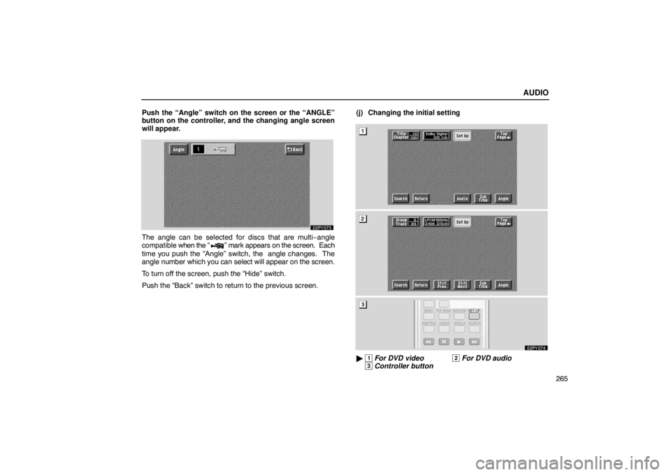 Lexus GX470 2003  Audio / LEXUS 2003 GX470 OWNERS MANUAL (OM60A45U) AUDIO
265
Push the “Angle” switch on the screen or the “ANGLE”
button on the controller, and the changing angle screen
will appear.
The angle can be selected for discs that are multi
−angle
