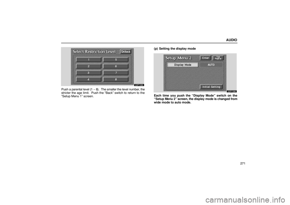 Lexus GX470 2003  Audio / LEXUS 2003 GX470 OWNERS MANUAL (OM60A45U) AUDIO
271
Push a parental level (1 − 8).  The smaller the level number, the
stricter the age limit.  Push the “Back” switch to return to the
“Setup Menu 1” screen. (p) Setting the display mo