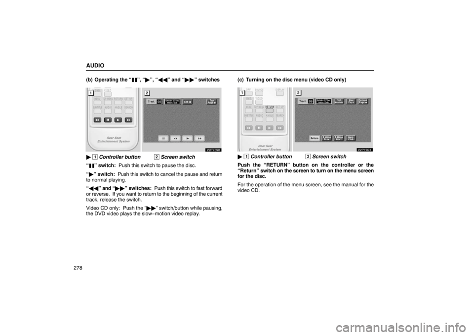 Lexus GX470 2003  Audio / LEXUS 2003 GX470 OWNERS MANUAL (OM60A45U) AUDIO
278(b) Operating the “
”, “
”, “ ” and “ ” switches
 1 Controller button 2 Screen switch
“
” switch:  Push this switch to pause the disc.
“  ” switch:  Push this s