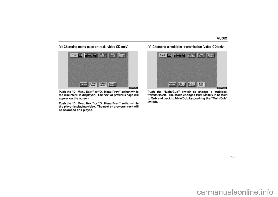 Lexus GX470 2003  Audio / LEXUS 2003 GX470 OWNERS MANUAL (OM60A45U) AUDIO
279
(d) Changing menu page or track (video CD only)
Push 
the “D.  Menu Next” or “D.   Menu Prev.” switch while
the disc menu is displayed.  The next or previous page will
appear on the 