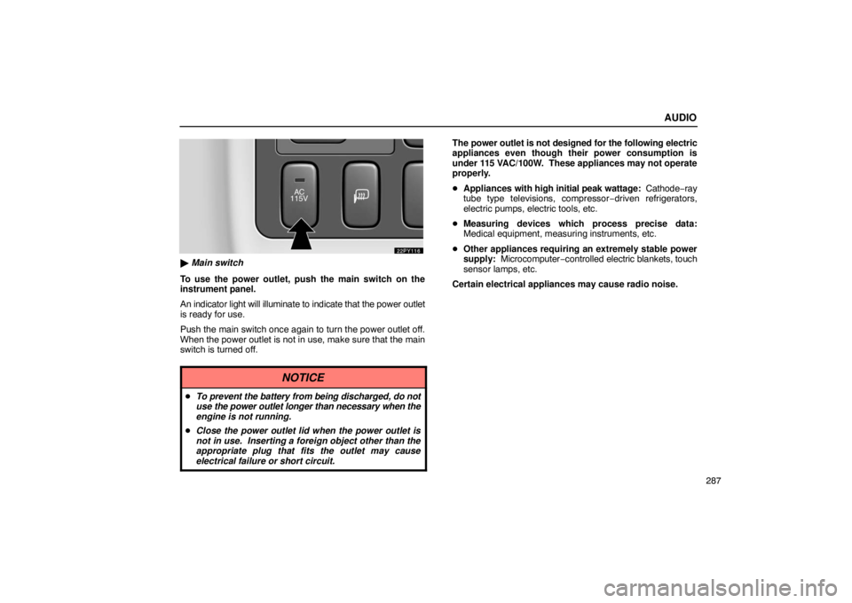 Lexus GX470 2003  Audio / LEXUS 2003 GX470  (OM60A45U) User Guide AUDIO
287
 Main switch
To use the power outlet, push the main switch on the
instrument panel.
An indicator light will illuminate to indicate that the power outlet
is ready for use.
Push the main swit