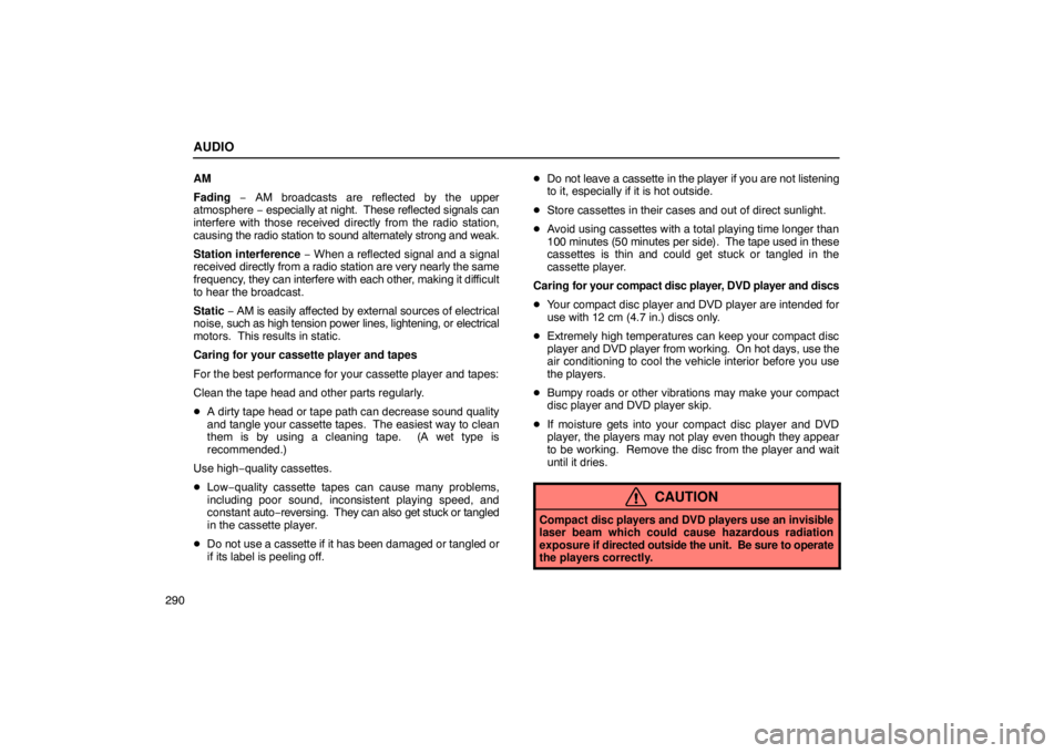 Lexus GX470 2003  Audio / LEXUS 2003 GX470  (OM60A45U) Owners Guide AUDIO
290AM
Fading
 − AM broadcasts are reflected by the upper
atmosphere  − especially at night.  These reflected signals can
interfere with those received directly from the radio station,
causin