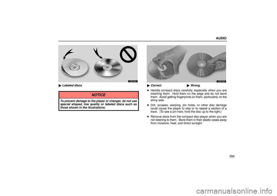 Lexus GX470 2003  Audio / LEXUS 2003 GX470  (OM60A45U) Owners Guide AUDIO
293
 Labeled discs
NOTICE
To prevent damage to the player or changer, do not use
special shaped, low quality or labeled discs such as
those shown in the illustrations.
 Correct  Wrong
 Handl