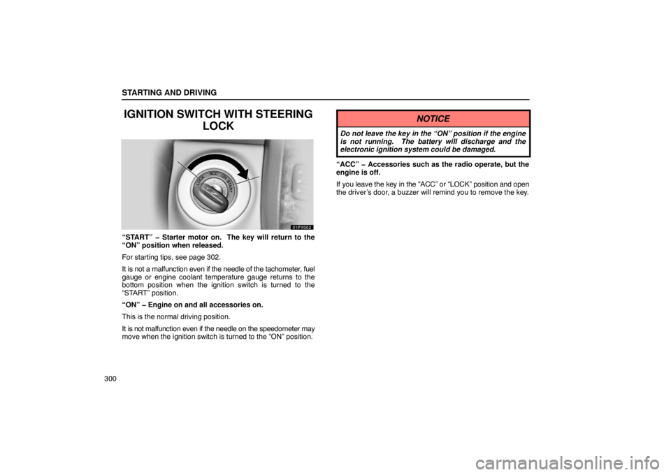 Lexus GX470 2003  Audio / LEXUS 2003 GX470  (OM60A45U) Repair Manual STARTING AND DRIVING
300
IGNITION SWITCH WITH STEERINGLOCK
“START” � Starter motor on.  The key will return to the
“ON” position when released.
For starting tips, see page 302.
It is not a mal