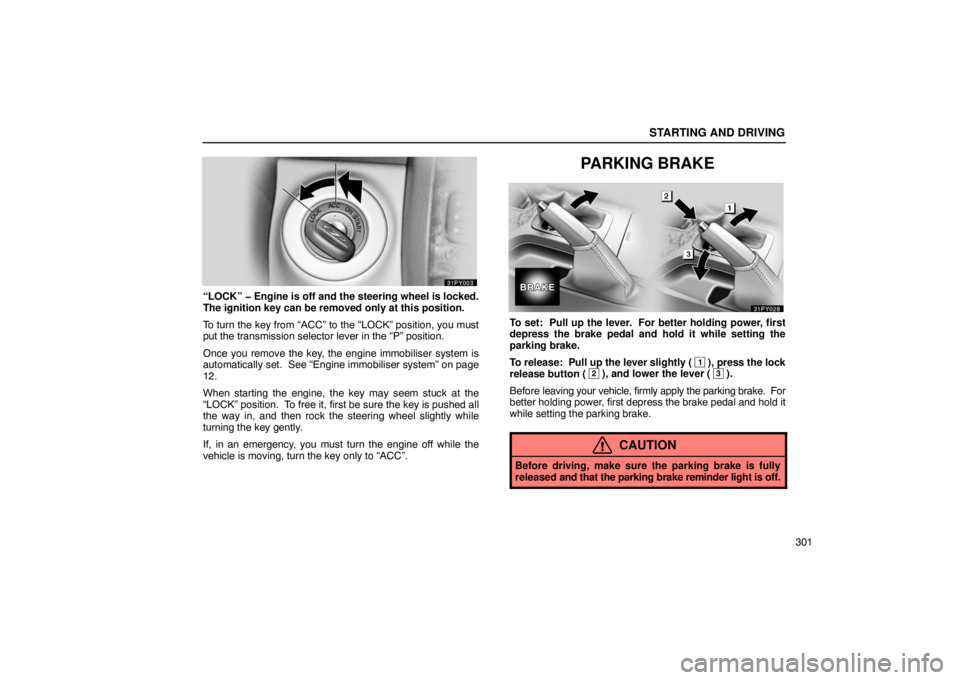 Lexus GX470 2003  Audio / LEXUS 2003 GX470  (OM60A45U) Repair Manual STARTING AND DRIVING
301
“LOCK” � Engine is off and the steering wheel is locked.
The ignition key can be removed only at this position.
To turn the key from “ACC” to the “LOCK” position, 
