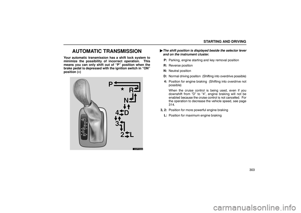 Lexus GX470 2003  Audio / LEXUS 2003 GX470  (OM60A45U) Service Manual STARTING AND DRIVING
303
AUTOMATIC TRANSMISSION
Your automatic transmission has a shift lock system to
minimize the possibility of incorrect operation.  This
means you can only shift out of “P” po