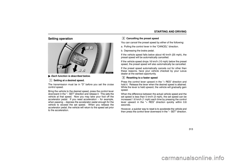 Lexus GX470 2003  Audio / LEXUS 2003 GX470 OWNERS MANUAL (OM60A45U) STARTING AND DRIVING
313
Setting operation
 Each function is described below.
1Setting at a desired speed.
The transmission must be in “D” before you set the cruise
control speed.
Bring the vehic