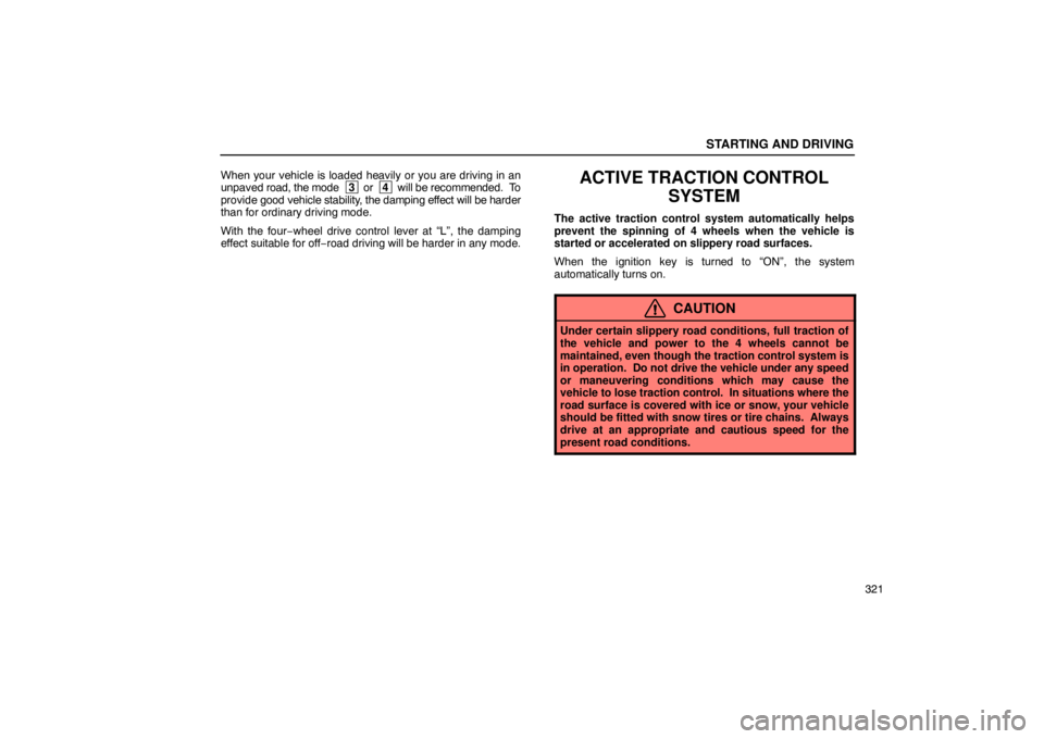 Lexus GX470 2003  Audio / LEXUS 2003 GX470 OWNERS MANUAL (OM60A45U) STARTING AND DRIVING
321
When your vehicle is loaded heavily or you are driving in an
unpaved road, the mode 
 
3
 or  4
 will be recommended.  To
provide  good vehicle stability,  the damping effect 