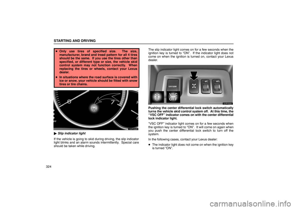 Lexus GX470 2003  Audio / LEXUS 2003 GX470 OWNERS MANUAL (OM60A45U) STARTING AND DRIVING
324
Only use tires of specified size.  The size,
manufacturer, brand and tread pattern for all 4 tires
should be the same.  If you use the tires other than
specified, or differen