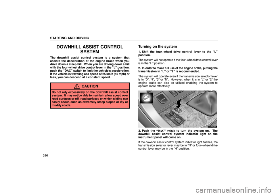 Lexus GX470 2003  Audio / LEXUS 2003 GX470  (OM60A45U) Repair Manual STARTING AND DRIVING
326
DOWNHILL ASSIST CONTROLSYSTEM
The downhill assist control system is a system that
assists the deceleration of the engine brake when you
drive down a  steep hill.  When you are