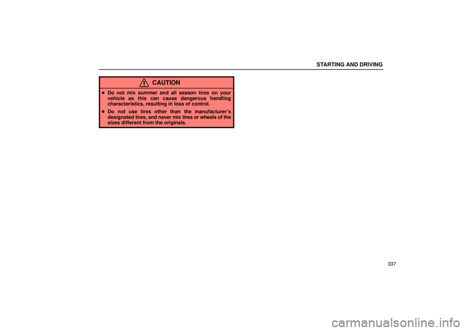 Lexus GX470 2003  Audio / LEXUS 2003 GX470 OWNERS MANUAL (OM60A45U) STARTING AND DRIVING
337
CAUTION
Do not mix summer and all season tires on your
vehicle as this can cause dangerous handling
characteristics, resulting in loss of control.
 Do not use tires other th