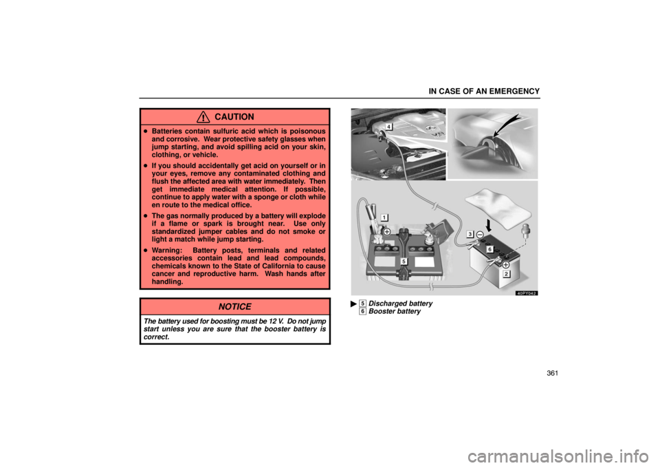 Lexus GX470 2003  Audio / LEXUS 2003 GX470 OWNERS MANUAL (OM60A45U) IN CASE OF AN EMERGENCY
361
CAUTION
Batteries contain sulfuric acid which is poisonous
and corrosive.  Wear protective safety glasses when
jump starting, and avoid spilling acid on your skin,
clothin