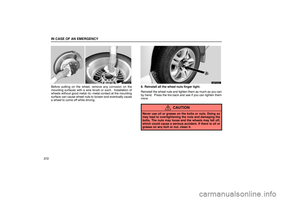 Lexus GX470 2003  Audio / LEXUS 2003 GX470 OWNERS MANUAL (OM60A45U) IN CASE OF AN EMERGENCY
372
Before putting on the wheel, remove any corrosion on the
mounting surfaces with a wire brush or such.  Installation of
wheels without good metal−to−metal contact at the
