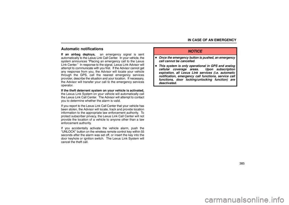 Lexus GX470 2003  Audio / LEXUS 2003 GX470 OWNERS MANUAL (OM60A45U) IN CASE OF AN EMERGENCY
385
Automatic notifications
If an airbag deploys,  an emergency signal is sent
automatically to the Lexus Link Call Center.  In your vehicle, the
system announces “Placing an