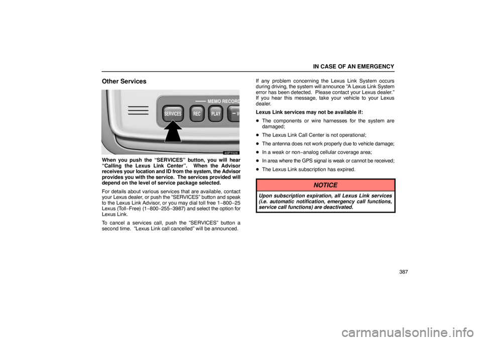 Lexus GX470 2003  Audio / LEXUS 2003 GX470 OWNERS MANUAL (OM60A45U) IN CASE OF AN EMERGENCY
387
Other Services
When you push the “SERVICES” button, you will hear
“Calling the Lexus Link Center”.  When the Advisor
receives your location and ID from the system, 