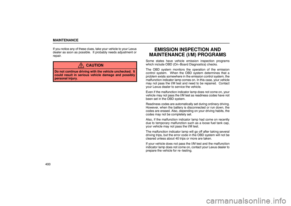 Lexus GX470 2003 Audio / LEXUS 2003 GX470 OWNERS MANUAL (OM60A45U) MAINTENANCE
400If you notice any of these clues, take your vehicle to your Lexus
dealer as soon as possible. It probably needs adjustment or
repair.
CAUTION
Do not continue driving with the vehicle u Lexus GX470 2003 Audio / LEXUS 2003 GX470 OWNERS MANUAL (OM60A45U) MAINTENANCE
400If you notice any of these clues, take your vehicle to your Lexus
dealer as soon as possible. It probably needs adjustment or
repair.
CAUTION
Do not continue driving with the vehicle u