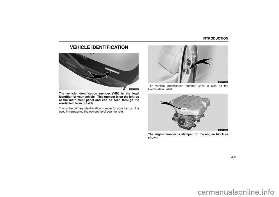 Lexus GX470 2003 Audio / LEXUS 2003 GX470 OWNERS MANUAL (OM60A45U) INTRODUCTION
403
VEHICLE IDENTIFICATION
The vehicle identification number (VIN) is the legal
identifier for your vehicle. This number is on the left top
of the instrument panel and can be seen throug Lexus GX470 2003 Audio / LEXUS 2003 GX470 OWNERS MANUAL (OM60A45U) INTRODUCTION
403
VEHICLE IDENTIFICATION
The vehicle identification number (VIN) is the legal
identifier for your vehicle. This number is on the left top
of the instrument panel and can be seen throug