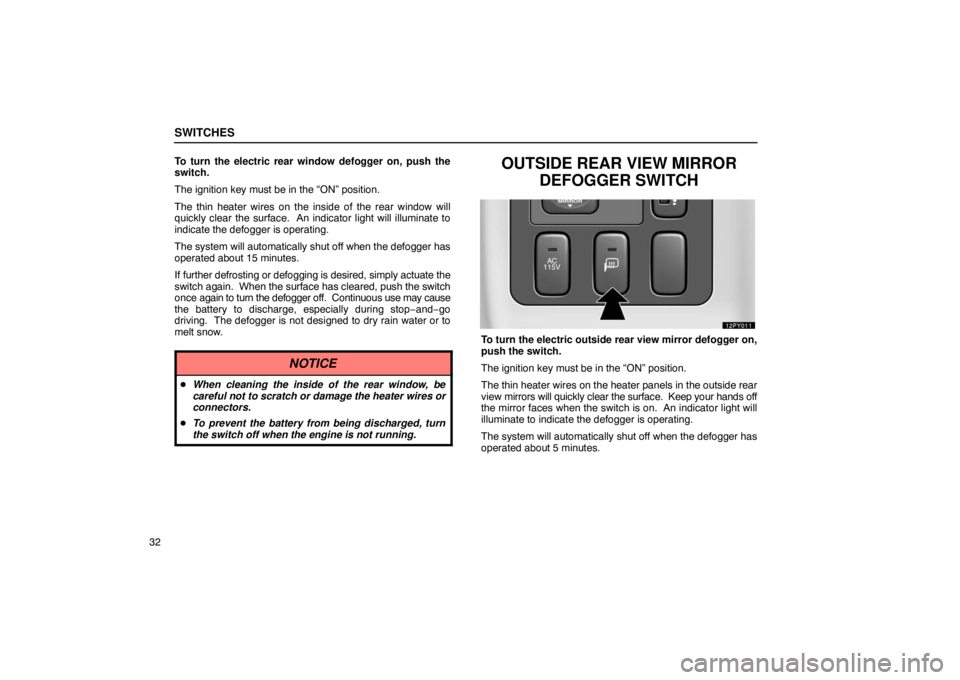 Lexus GX470 2003  Audio / LEXUS 2003 GX470 OWNERS MANUAL (OM60A45U) SWITCHES
32To turn the electric rear window defogger on, push the
switch.
The ignition key must be in the “ON” position.
The thin heater wires on the inside of the rear window will
quickly clear t