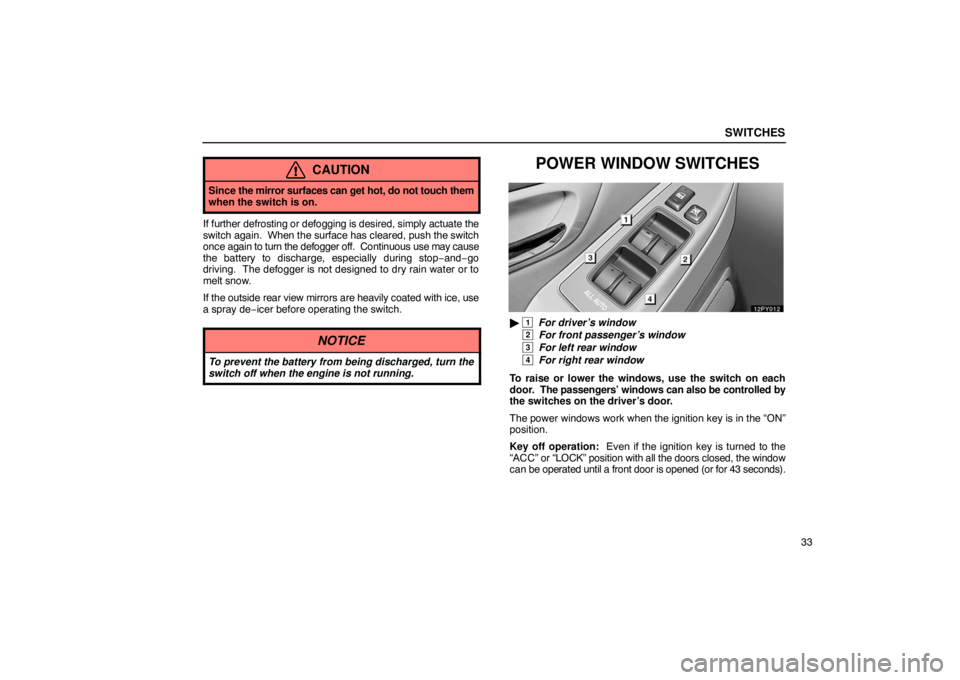 Lexus GX470 2003  Audio / LEXUS 2003 GX470 OWNERS MANUAL (OM60A45U) SWITCHES
33
CAUTION
Since the mirror surfaces can get  hot, do not touch them
when the switch is on.
If further defrosting or defogging is desired, simply actuate the
switch again.  When the  surface 