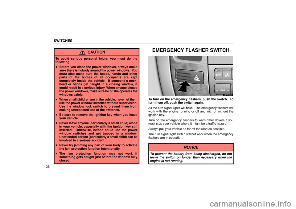 Lexus GX470 2003  Audio / LEXUS 2003 GX470 OWNERS MANUAL (OM60A45U) SWITCHES
36
CAUTION
To avoid serious personal injury, you must do the
following.
Before you close the power windows, always make
sure  there is nobody around the power  windows.  You
must also make s