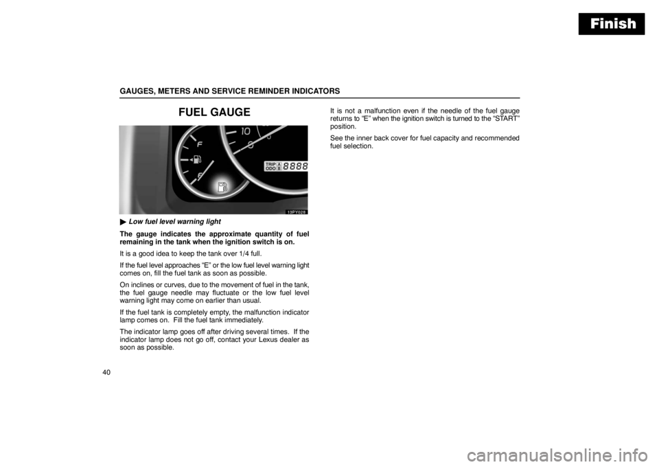 Lexus GX470 2003  Audio / LEXUS 2003 GX470 OWNERS MANUAL (OM60A45U) Finish
GAUGES, METERS AND SERVICE REMINDER INDICATORS
40
FUEL GAUGE
 Low fuel level warning light
The gauge indicates the approximate quantity of fuel
remaining in the tank when the ignition switch i