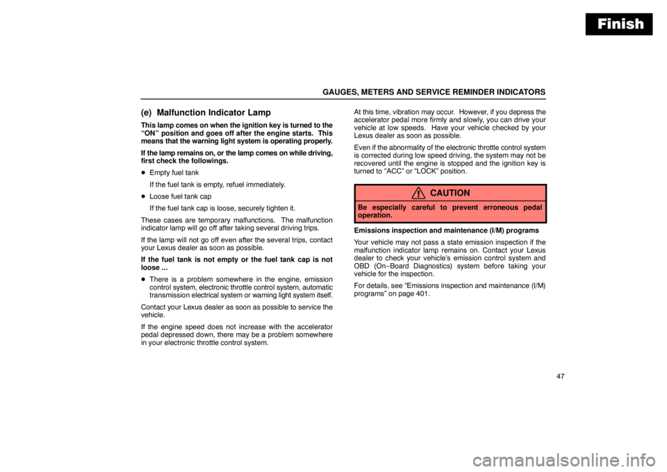 Lexus GX470 2003  Audio / LEXUS 2003 GX470 OWNERS MANUAL (OM60A45U) Finish
GAUGES, METERS AND SERVICE REMINDER INDICATORS
47
(e) Malfunction Indicator Lamp
This lamp comes on when the ignition key is turned to the
“ON” position and goes off after the engine starts