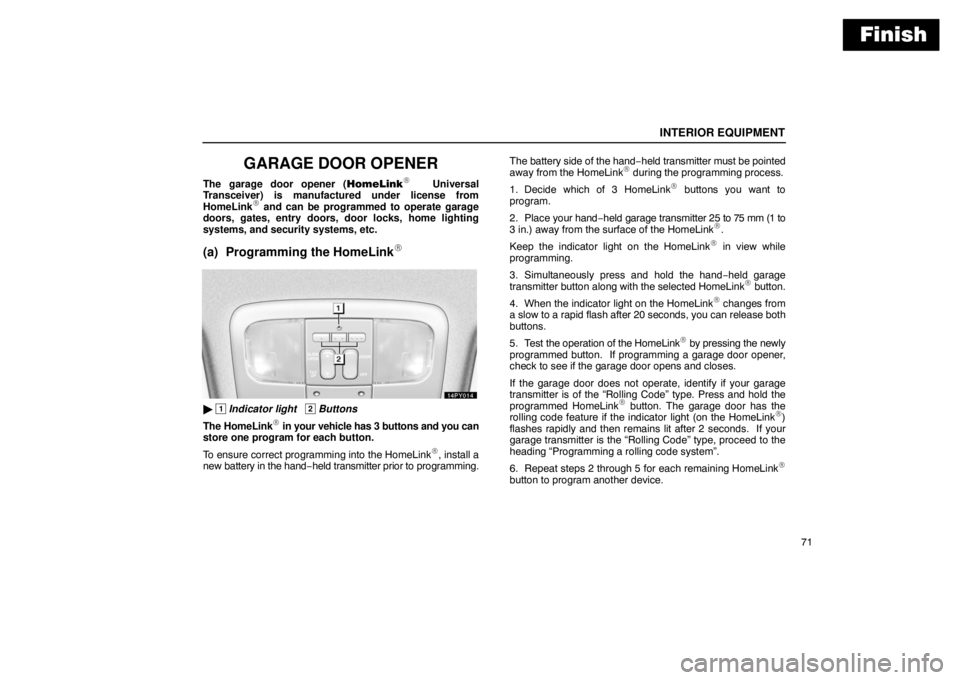 Lexus GX470 2003  Audio / LEXUS 2003 GX470 OWNERS MANUAL (OM60A45U) Finish
INTERIOR EQUIPMENT
71
GARAGE DOOR OPENER
The garage door opener (HomeLink
 Universal
Transceiver) is manufactured under license from
HomeLink
 and can be programmed to operate garage
doors, g