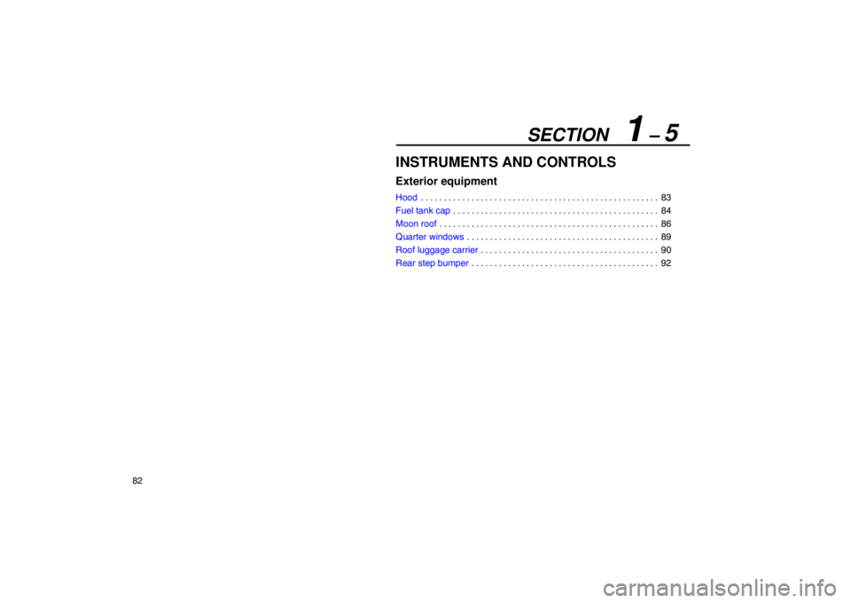 Lexus GX470 2003  Audio / LEXUS 2003 GX470  (OM60A45U) Owners Manual SECTION   1 – 5
82
INSTRUMENTS AND CONTROLS
Exterior equipment
Hood83
. . . . . . . . . . . . . . . . . . . . . . . . . . . . . . . . . . . . .\
 . . . . . . . . . . . . . . . 
Fuel tank cap 84
. . 