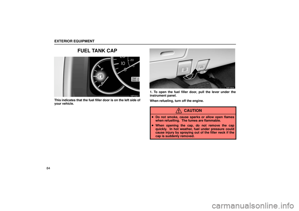 Lexus GX470 2003  Audio / LEXUS 2003 GX470  (OM60A45U) Owners Manual EXTERIOR EQUIPMENT
84
FUEL TANK CAP
This indicates that the fuel filler door is on the left side of
your vehicle.
1. To open the fuel filler door, pull the lever under the
instrument panel.
When refue
