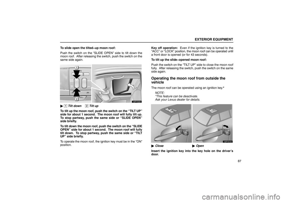 Lexus GX470 2003  Audio / LEXUS 2003 GX470  (OM60A45U) Owners Manual EXTERIOR EQUIPMENT
87
To slide open the tilted�up moon roof:
Push the switch on the “SLIDE OPEN” side to tilt down the
moon roof.  After releasing the switch, push the switch on the
same side agai