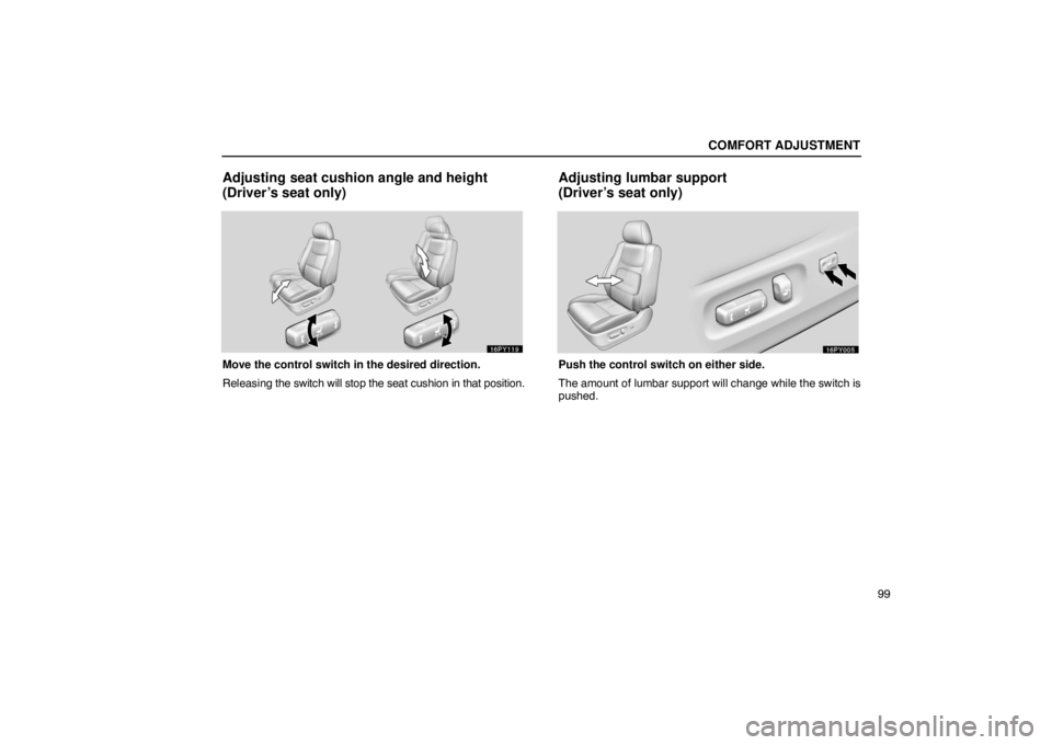 Lexus GX470 2003  Basic Functions / LEXUS 2003 GX470 OWNERS MANUAL (OM60979U) COMFORT ADJUSTMENT
99
Adjusting seat cushion angle and height
(Driver’s seat only)
Move the control switch in the desired direction.
Releasing the switch will stop the seat cushion in that position.