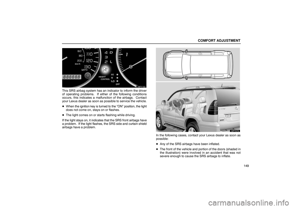 Lexus GX470 2003  Basic Functions / LEXUS 2003 GX470 OWNERS MANUAL (OM60979U) COMFORT ADJUSTMENT
149
This SRS airbag system has an indicator to inform the driver
of operating problems.  If either of the following conditions
occurs, this indicates a malfunction of the airbags.  