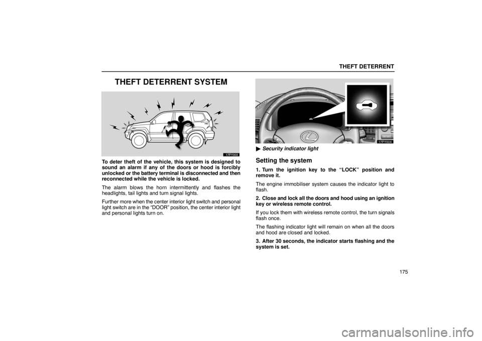 Lexus GX470 2003  Basic Functions / LEXUS 2003 GX470 OWNERS MANUAL (OM60979U) THEFT DETERRENT
175
THEFT DETERRENT SYSTEM
To deter theft of the vehicle, this system is designed to
sound an alarm if any of the doors or hood is forcibly
unlocked or the battery terminal is disconne