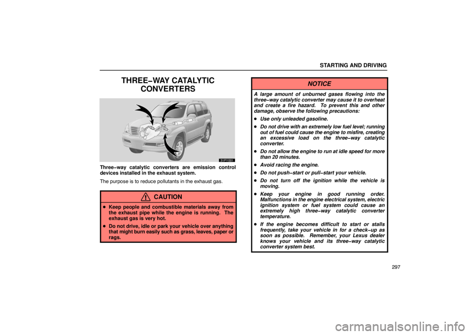 Lexus GX470 2003  Basic Functions / LEXUS 2003 GX470 OWNERS MANUAL (OM60979U) STARTING AND DRIVING
297
THREE�WAY CATALYTICCONVERTERS
Three�way catalytic converters are emission control
devices installed in the exhaust system.
The purpose is to reduce pollutants in the exhaust g