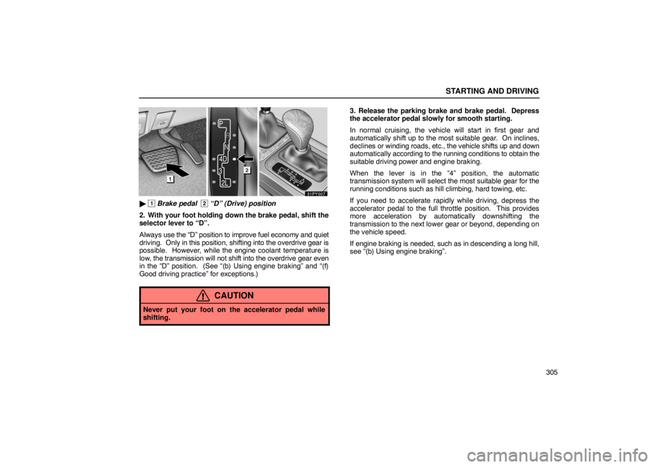 Lexus GX470 2003  Basic Functions / LEXUS 2003 GX470 OWNERS MANUAL (OM60979U) STARTING AND DRIVING
305
 1 Brake pedal  2 “D” (Drive) position
2. With your foot holding down the brake pedal, shift the
selector lever to “D”.
Always  use the “D” position to improve fu