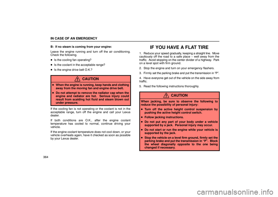 Lexus GX470 2003  Basic Functions / LEXUS 2003 GX470 OWNERS MANUAL (OM60979U) IN CASE OF AN EMERGENCY
364B:  If no steam is coming from your engine:
Leave the engine running and turn off the air conditioning.
Check the following.

Is the cooling fan operating?
 Is the coolant