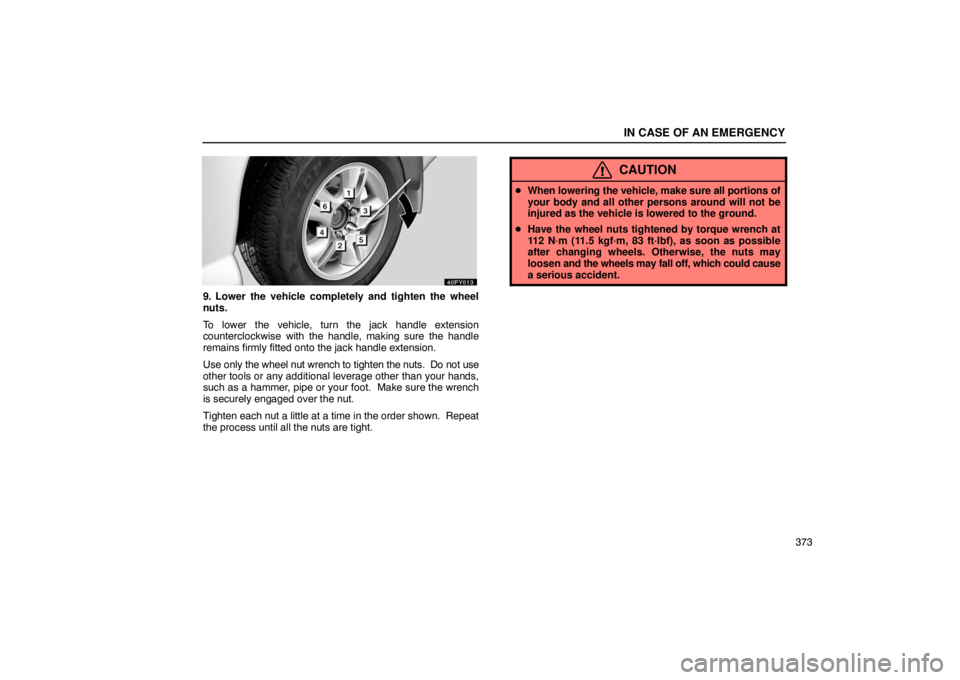 Lexus GX470 2003  Basic Functions / LEXUS 2003 GX470 OWNERS MANUAL (OM60979U) IN CASE OF AN EMERGENCY
373
9. Lower the vehicle completely and tighten the wheel
nuts.
To lower the vehicle, turn the jack handle extension
counterclockwise with the handle, making sure the handle
re