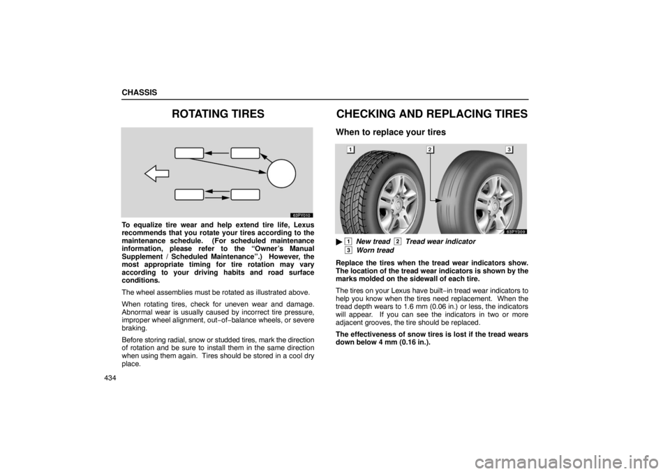 Lexus GX470 2003  Basic Functions / LEXUS 2003 GX470 OWNERS MANUAL (OM60979U) CHASSIS
434
ROTATING TIRES
To equalize tire wear and help extend tire life, Lexus
recommends that you rotate your tires according to the
maintenance schedule.  (For scheduled maintenance
information, 