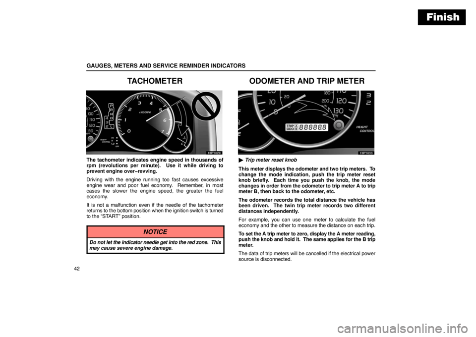 Lexus GX470 2003  Basic Functions / LEXUS 2003 GX470  (OM60979U) Owners Guide Finish
GAUGES, METERS AND SERVICE REMINDER INDICATORS
42
TACHOMETER
The tachometer indicates engine speed in thousands of
rpm (revolutions per minute).  Use it while driving to
prevent engine over�rev