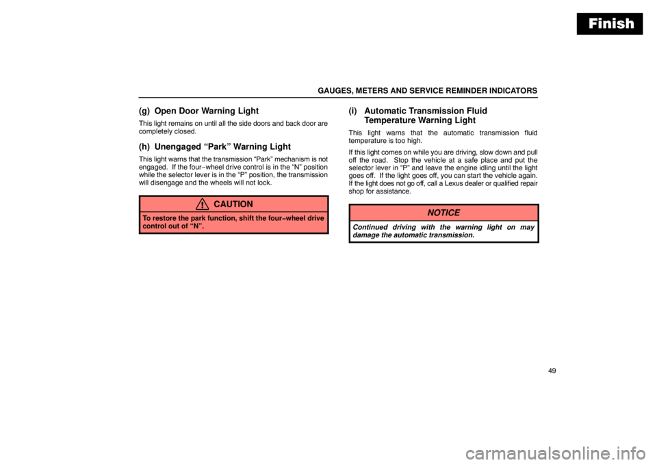 Lexus GX470 2003  Basic Functions / LEXUS 2003 GX470 OWNERS MANUAL (OM60979U) Finish
GAUGES, METERS AND SERVICE REMINDER INDICATORS
49
(g) Open Door Warning Light
This light remains on until all the side doors and back door are
completely closed.
(h) Unengaged “Park” Warnin