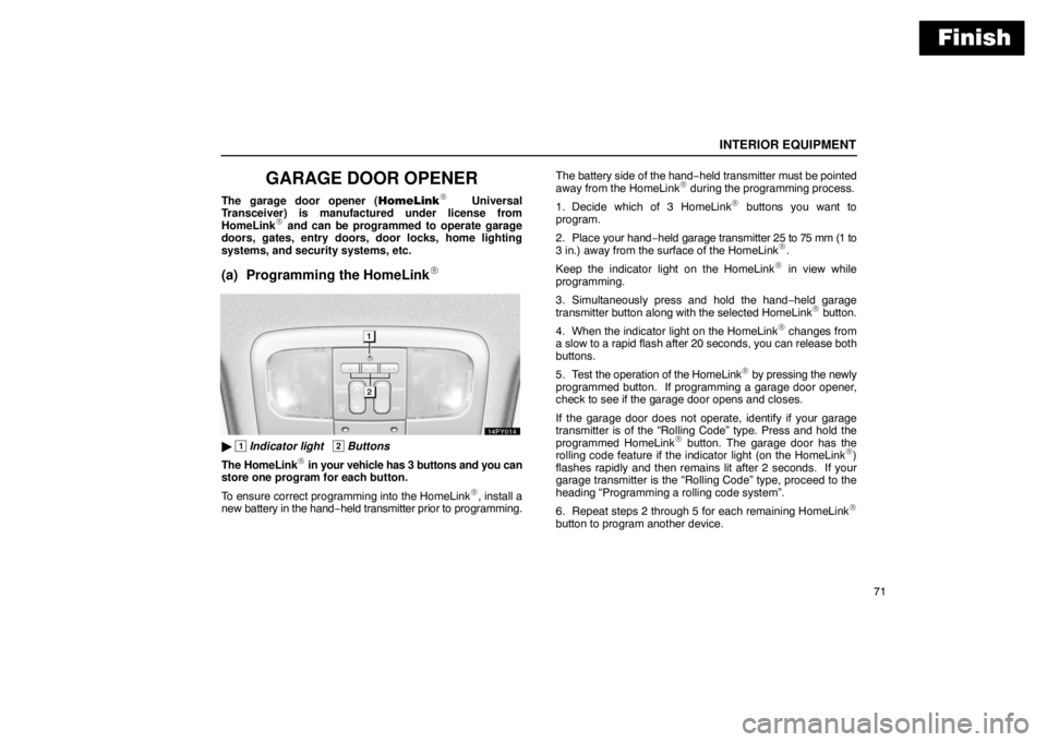 Lexus GX470 2003  Basic Functions / LEXUS 2003 GX470 OWNERS MANUAL (OM60979U) Finish
INTERIOR EQUIPMENT
71
GARAGE DOOR OPENER
The garage door opener (HomeLink
 Universal
Transceiver) is manufactured under license from
HomeLink
 and can be programmed to operate garage
doors, g