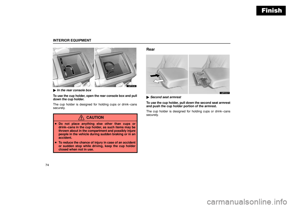 Lexus GX470 2003  Basic Functions / LEXUS 2003 GX470 OWNERS MANUAL (OM60979U) Finish
INTERIOR EQUIPMENT
74
 In the rear console box
To use the cup holder, open the rear console box and pull
down the cup holder.
The cup holder is designed for holding cups or drink −cans
secur