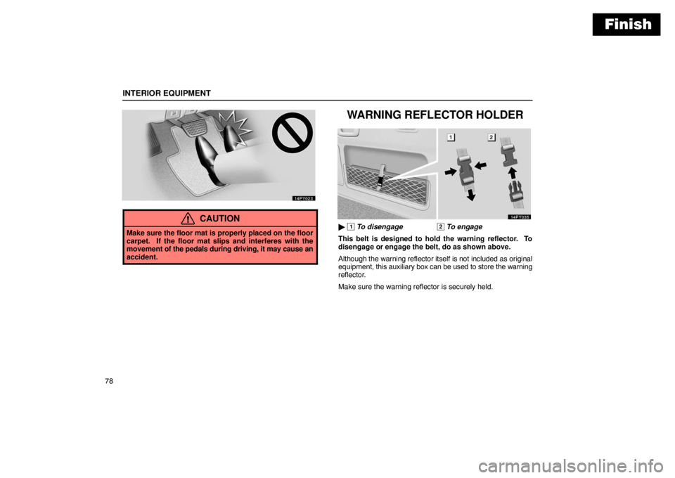 Lexus GX470 2003  Basic Functions / LEXUS 2003 GX470 OWNERS MANUAL (OM60979U) Finish
INTERIOR EQUIPMENT
78
CAUTION
Make sure the floor mat is properly placed on the floor
carpet.  If the floor mat slips and interferes with the
movement of the pedals during driving, it may cause