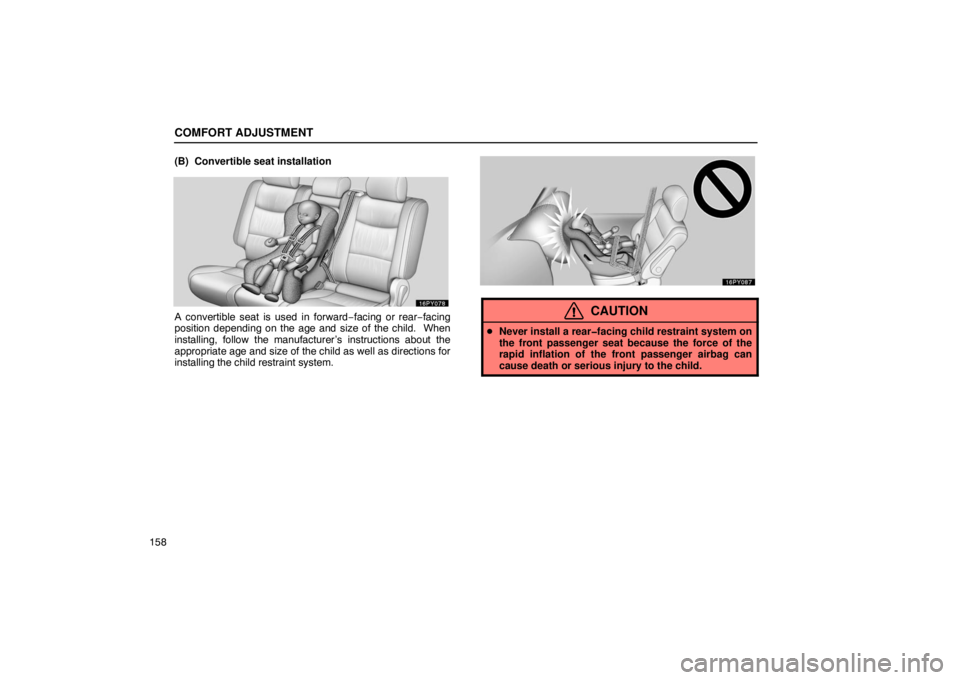 Lexus GX470 2003  Audio System / COMFORT ADJUSTMENT
158(B)  Convertible seat installation
A convertible seat is used in forward
−facing or rear−facing
position depending on the age and size of the child.  When
installing, follow 