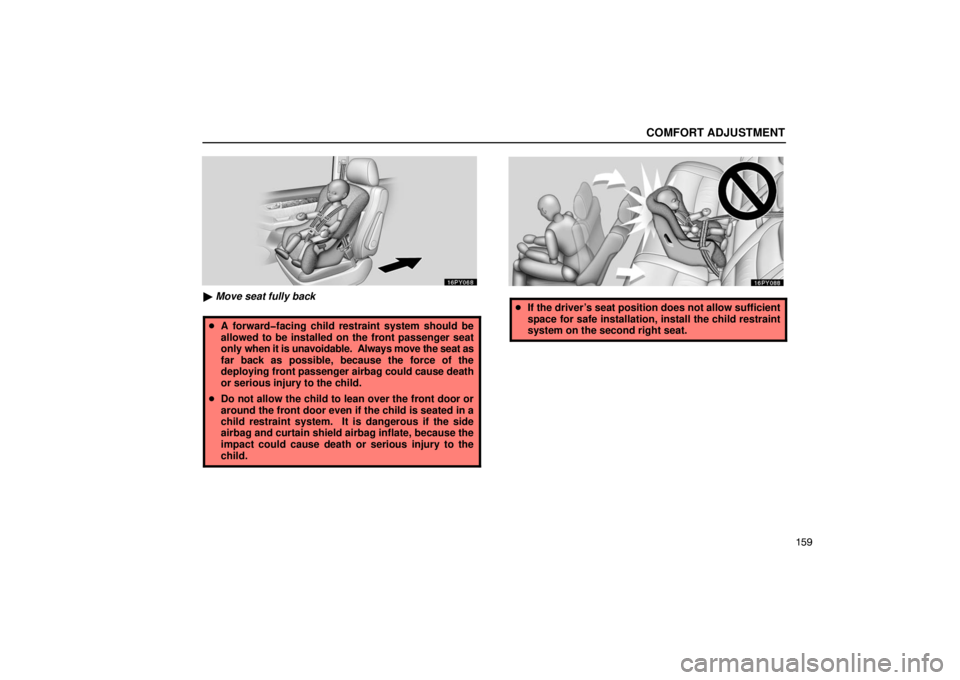 Lexus GX470 2003  Audio System / COMFORT ADJUSTMENT
159
 Move seat fully back
 A forward�facing child restraint system should be
allowed to be installed on the front passenger seat
only  when it is unavoidable.  Always move the sea