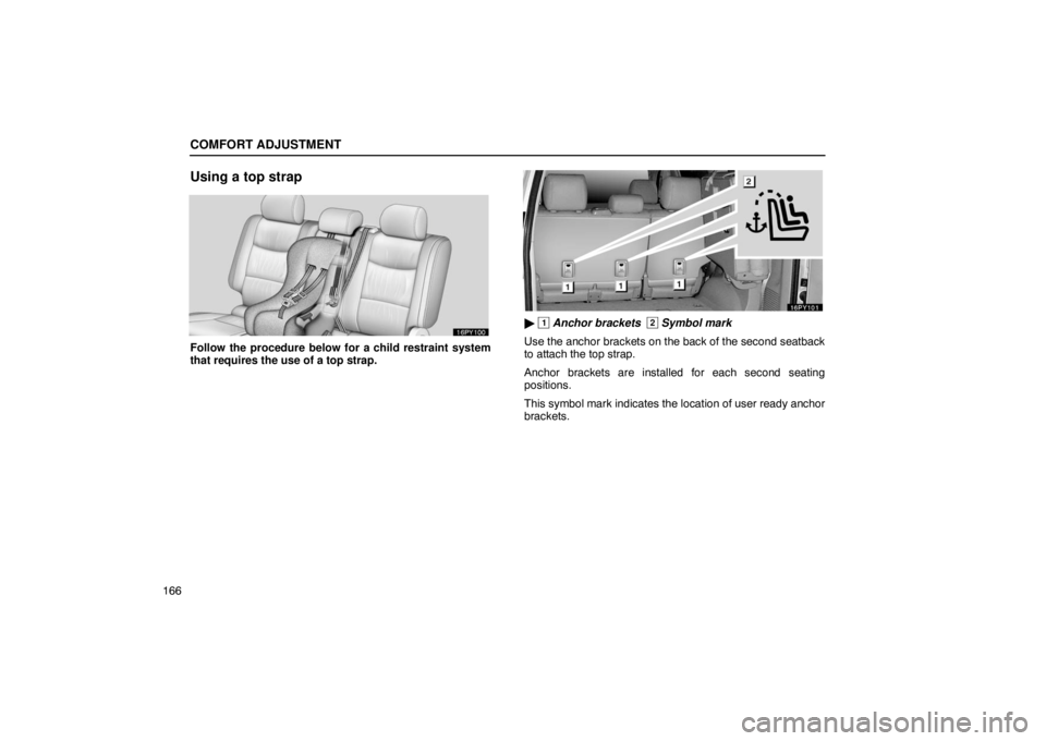 Lexus GX470 2003  Audio System / COMFORT ADJUSTMENT
166
Using a top strap
Follow the procedure below for a child restraint system
that requires the use of a top strap.
 1 Anchor brackets  2 Symbol mark
Use the anchor brackets on the