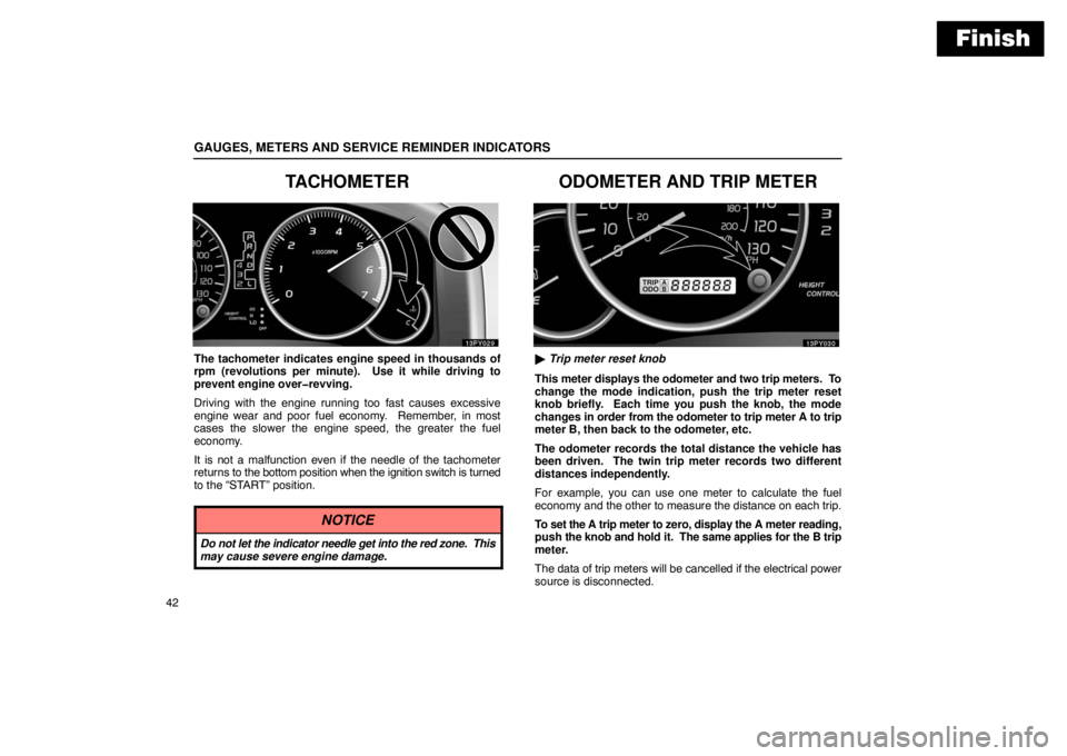 Lexus GX470 2003  Audio System / Finish
GAUGES, METERS AND SERVICE REMINDER INDICATORS
42
TACHOMETER
The tachometer indicates engine speed in thousands of
rpm (revolutions per minute).  Use it while driving to
prevent engine over�rev