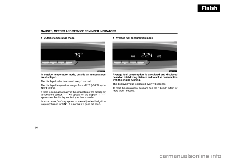 Lexus GX470 2003  Audio System / Finish
GAUGES, METERS AND SERVICE REMINDER INDICATORS
56
Outside temperature mode
In outside temperature mode, outside air temperatures
are displayed.
The displayed value is updated every 1 second.
T