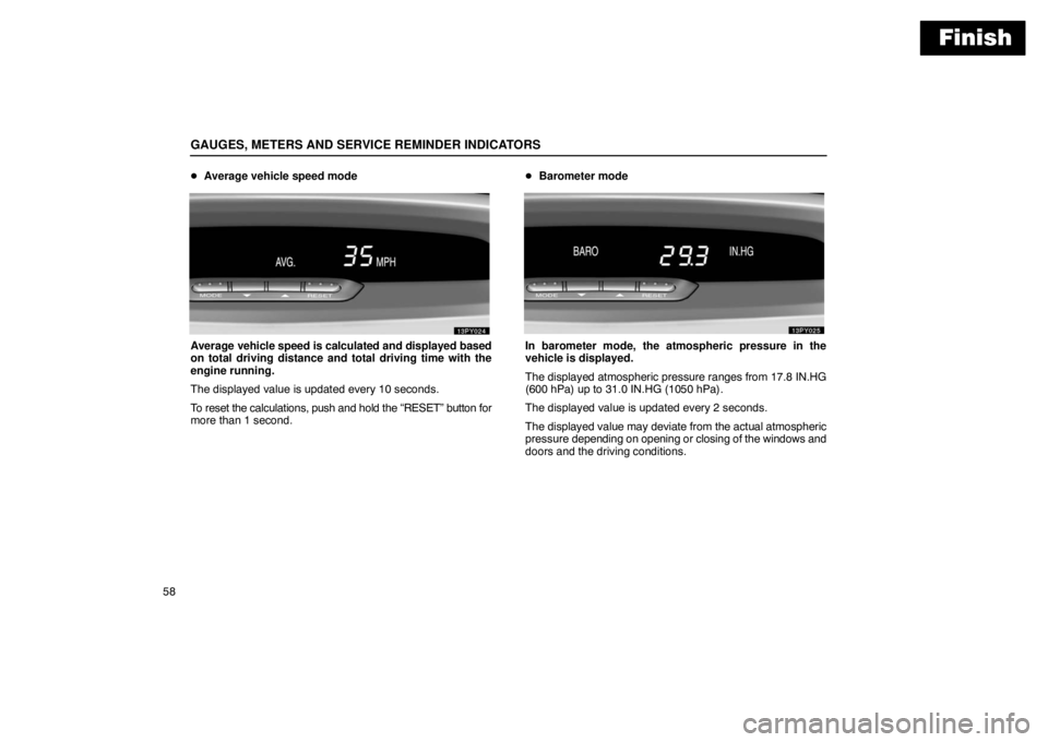 Lexus GX470 2003  Audio System / Finish
GAUGES, METERS AND SERVICE REMINDER INDICATORS
58
Average vehicle speed mode
Average vehicle speed is calculated and displayed based
on total driving distance and total driving time with the
e