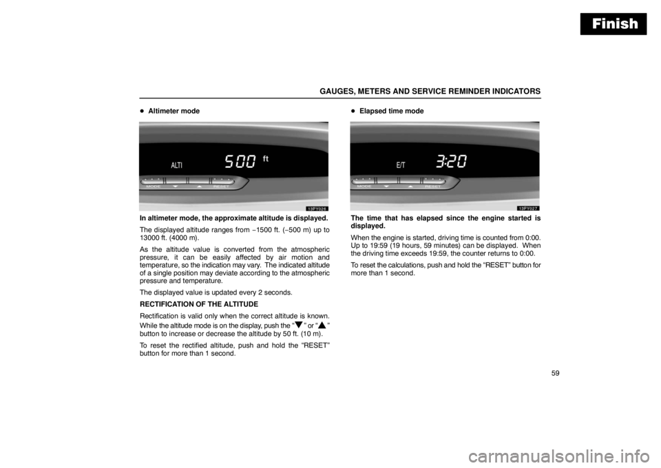 Lexus GX470 2003  Audio System / Finish
GAUGES, METERS AND SERVICE REMINDER INDICATORS
59

Altimeter mode
In altimeter mode, the approximate altitude is displayed.
The displayed altitude ranges from  −1500 ft. (−500 m) up to
130